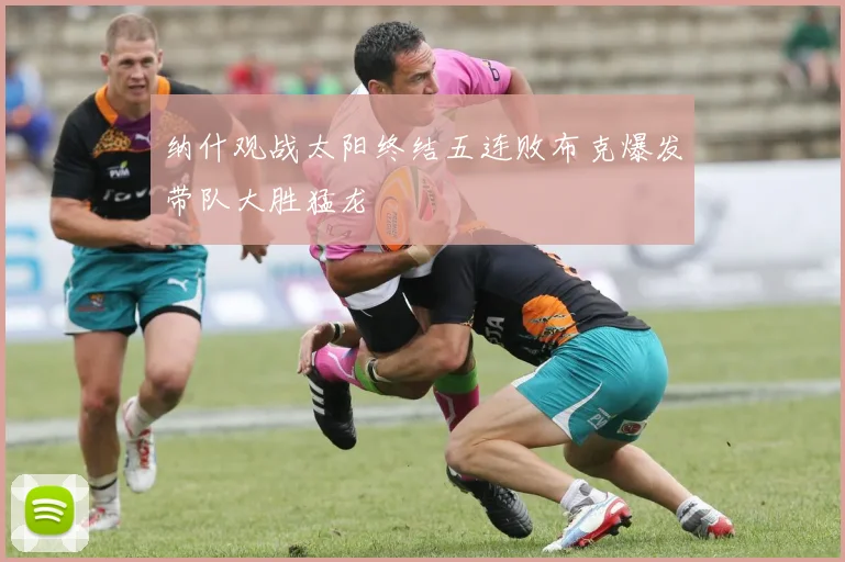 纳什观战太阳终结五连败布克爆发带队大胜猛龙