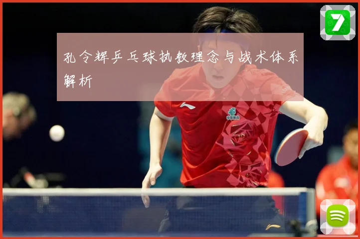 孔令辉乒乓球执教理念与战术体系解析