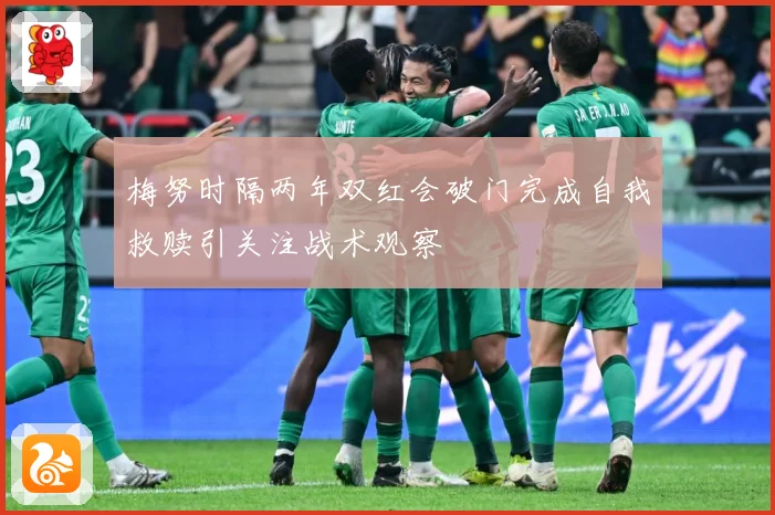 梅努时隔两年双红会破门完成自我救赎引关注战术观察