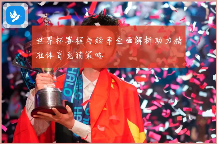 世界杯赛程与赔率全面解析助力精准体育竞猜策略