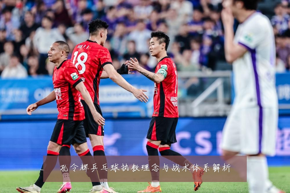 孔令辉乒乓球执教理念与战术体系解析