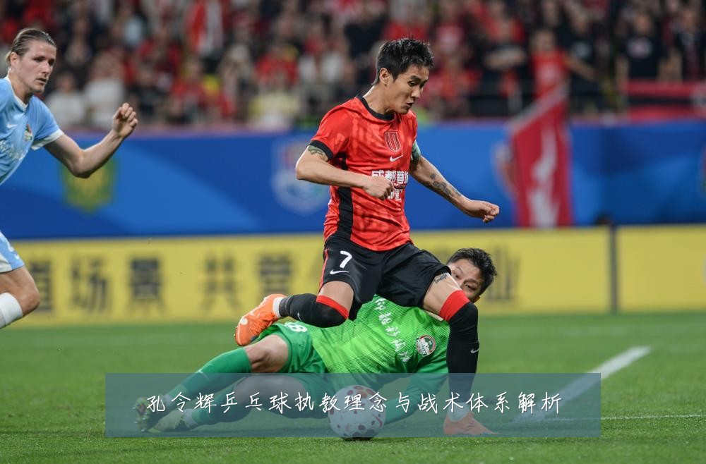 孔令辉乒乓球执教理念与战术体系解析